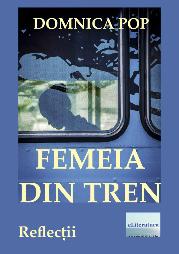 Domnica Pop - Femeia din tren. Reflecții - [978-606-001-183-5]