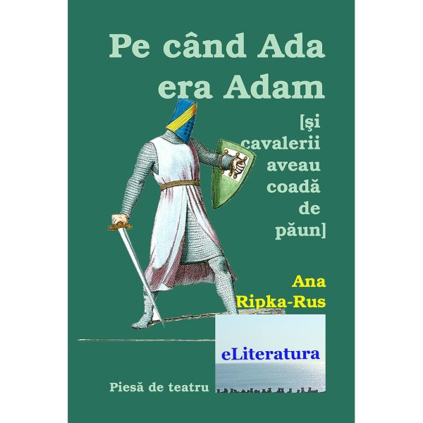 Pe când Ada era Adam (Și cavalerii purtau coadă de păun). Teatru