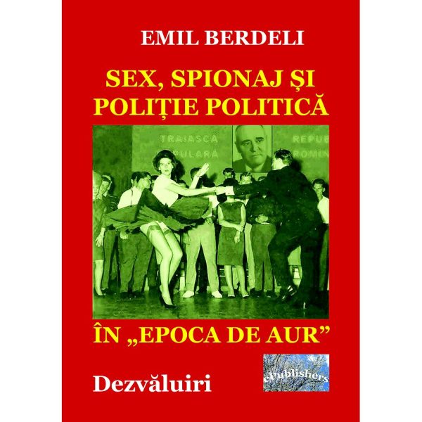 Sex, spionaj și poliție politică în „Epoca de aur”. Dezvăluiri