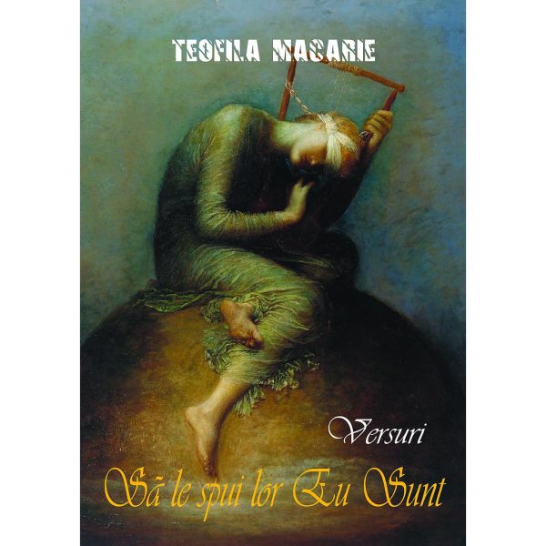 Teofila Macarie - Să le spui lor Eu Sunt. Versuri - [978-606-049-178-1]