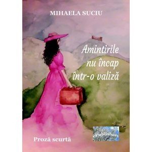 Amintirile nu încap într-o valiză. Proză scurtă