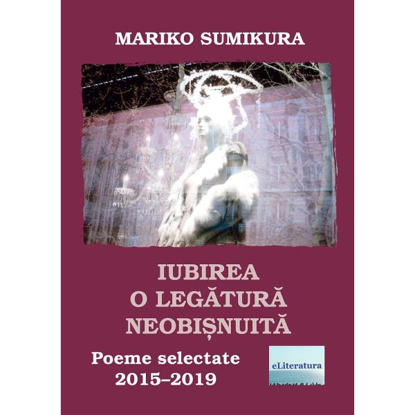 Cecilia Bucur (Clelia Ifrim) - Iubirea, o legătură neobișnuită. Poeme selectate. 2015–2019 - [978-606-001-352-5]