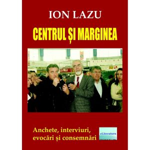 Centrul și marginea. Anchete, interviuri, evocări și consemnări