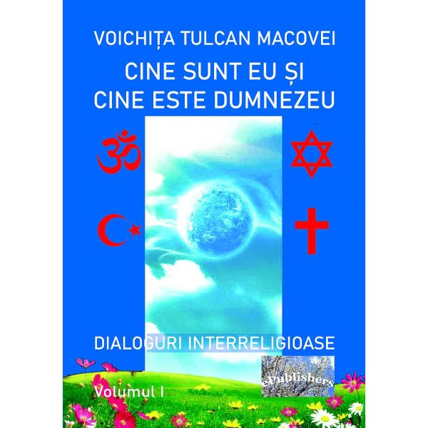 Voichița Tulcan Macovei - Cine sunt eu și cine este Dumnezeu. Dialoguri interreligioase. Volumul I. Ed revăzută - [978-606-049-265-8]