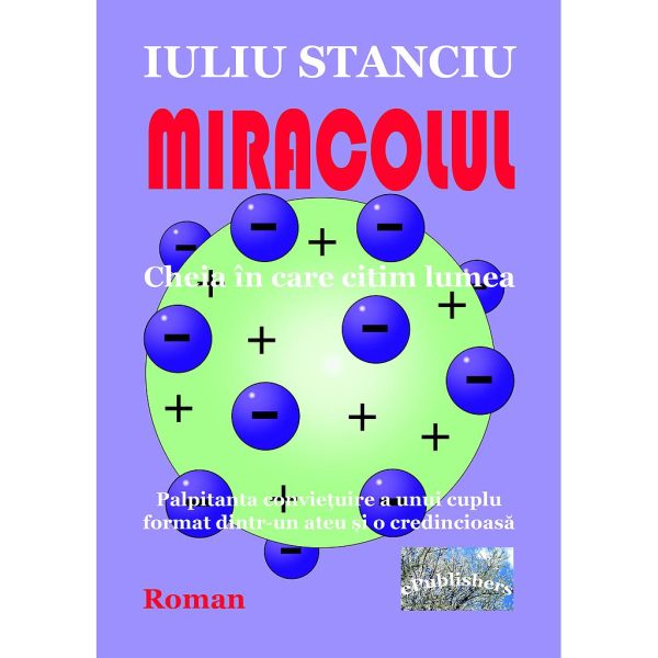 Iuliu Stanciu - Miracolul. Cheia în care citim lumea. Palpitanta conviețuire a unui cuplu format dintr-un ateu și o credincioasă. Roman - [978-606-049-412-6]