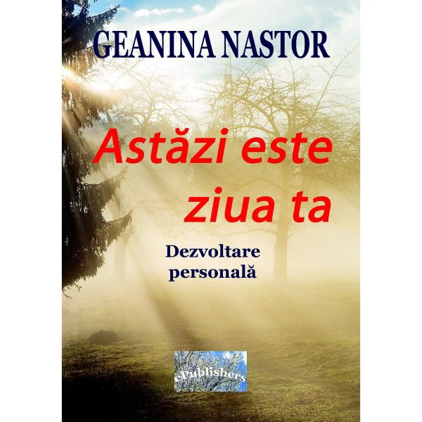 Geanina Nastor - Astăzi este ziua ta. Dezvoltare personală - [978-606-049-370-9]