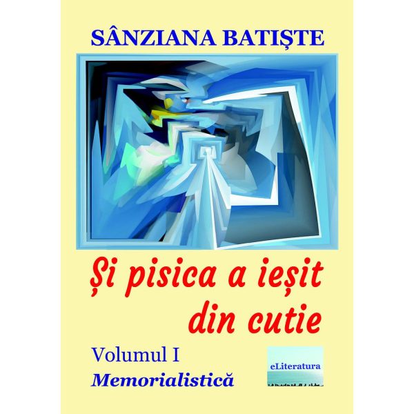 Maria Felicia Moșneang (Sânziana Batiște) - Și pisica a ieșit din cutie. Memorialistică. Volumul I - [978-606-001-409-6]